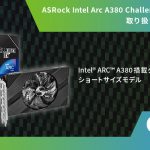 ASRock社のIntel Arc A380搭載グラフィックボード「Intel Arc A380 Challenger ITX 6GB OC」の国内販売が2022年9月中旬より開始